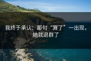 我终于承认：那句“算了”一出现，她就退群了