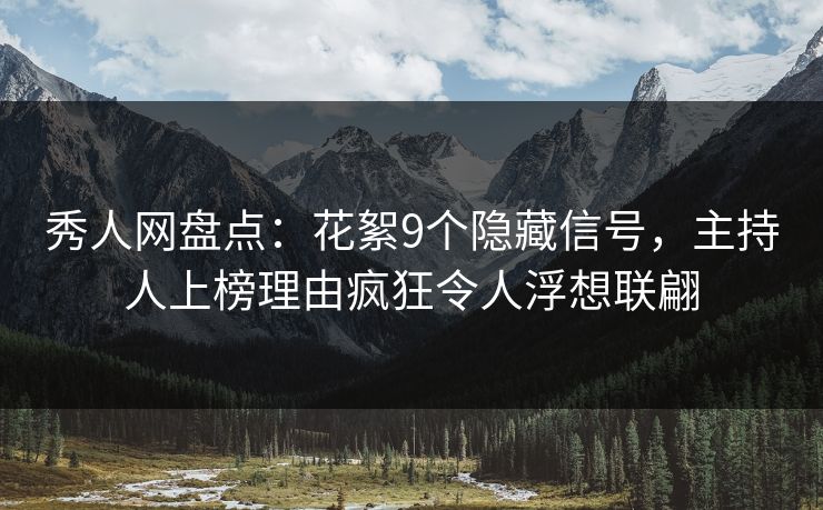 秀人网盘点:花絮9个隐藏信号,主持人上榜理由疯狂令人浮想联翩 秀人网盘点:花絮9个隐藏信号,主持人上榜理由疯狂令人浮想联翩
