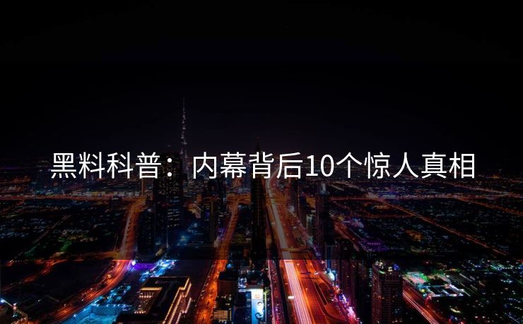 黑料科普：内幕背后10个惊人真相